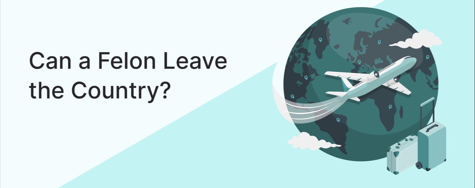 Can A Felon Leave The Country? | Lawrina